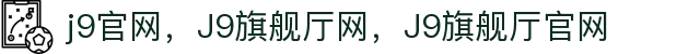 J9旗舰厅(china)公司官网